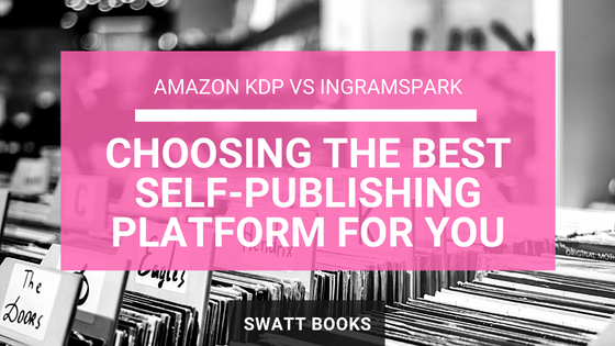 Choosing the Best Self-Publishing Platform for You: Amazon KDP vs IngramSpark
