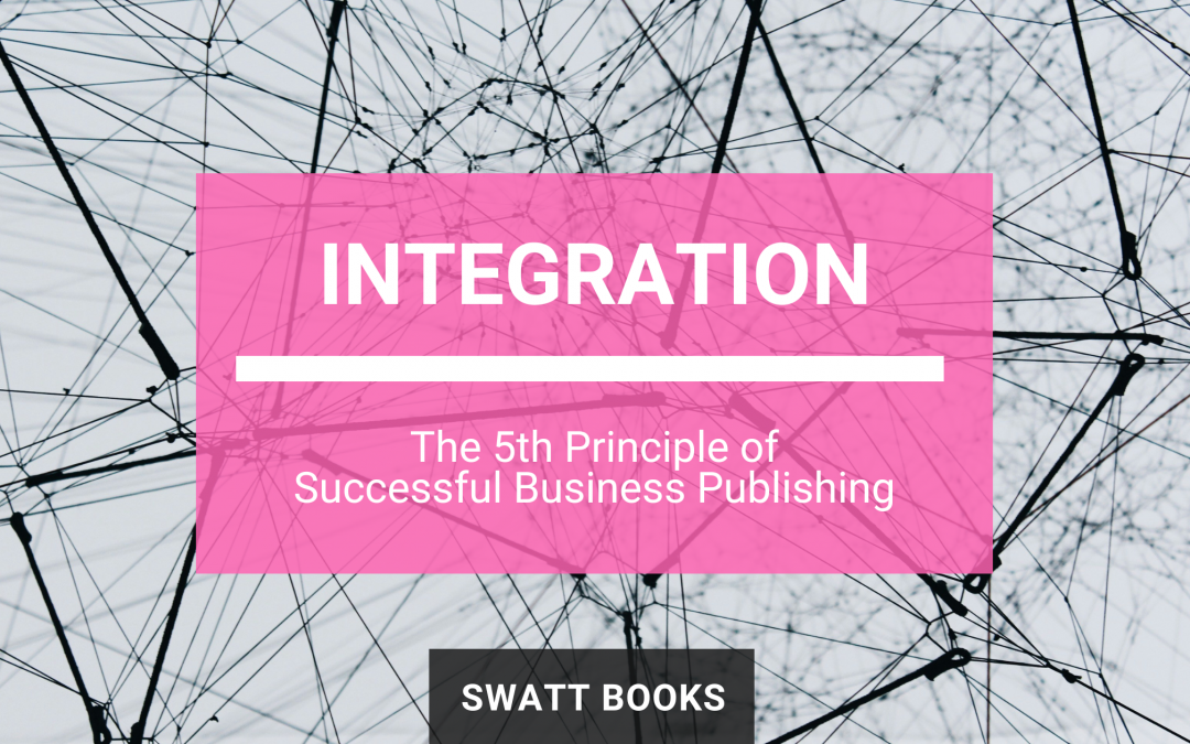 Integration: The 5th Principle of Successful Business Publishing