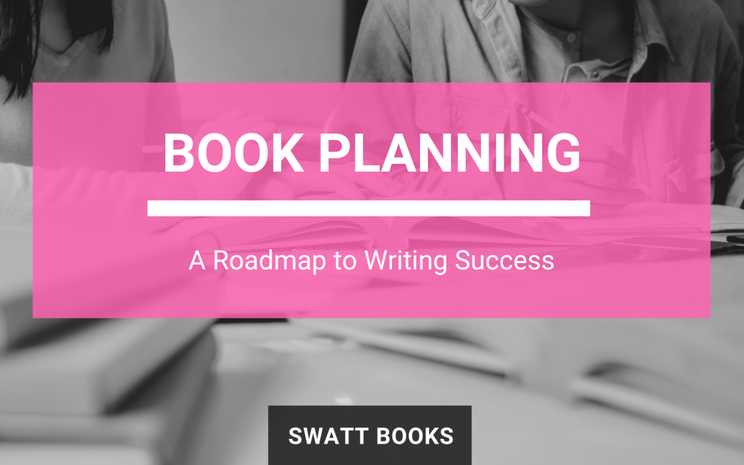 Book Planning – A Roadmap to Writing Success - SWATT Books