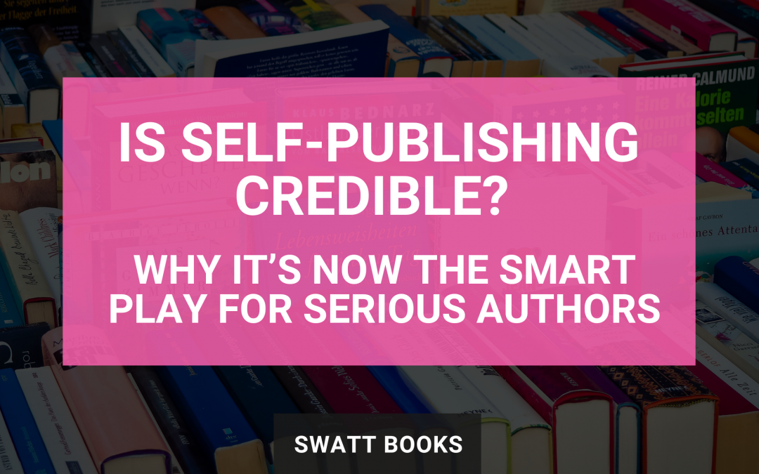 Is Self-Publishing Credible? Why It’s Now the Smart Play for Serious Authors
