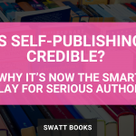 Is Self-Publishing Credible? Why It’s Now the Smart Play for Serious Authors